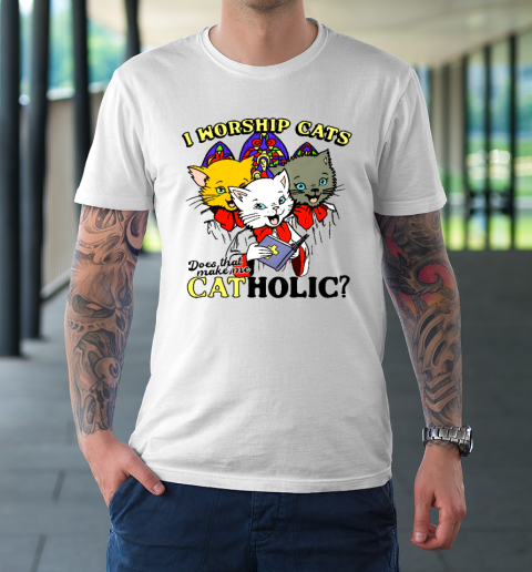I Worship Cats Does That Make Me Catholic Long Sleeve T Shirt T-Shirt