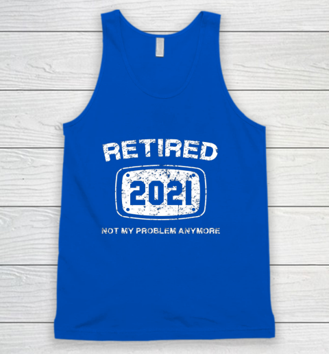 Retired 2021 Not My Problem Anymore Funny Gift Tank Top 4