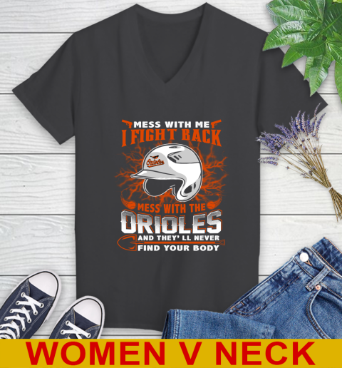 MLB Baseball Baltimore Orioles Mess With Me I Fight Back Mess With My Team And They'll Never Find Your Body Shirt Women's V-Neck T-Shirt 8