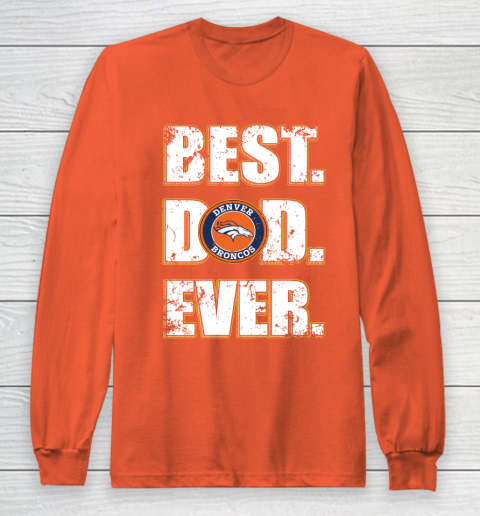 NFL Denver Broncos Football Best Dad Ever Family Shirt Long Sleeve T-Shirt 3