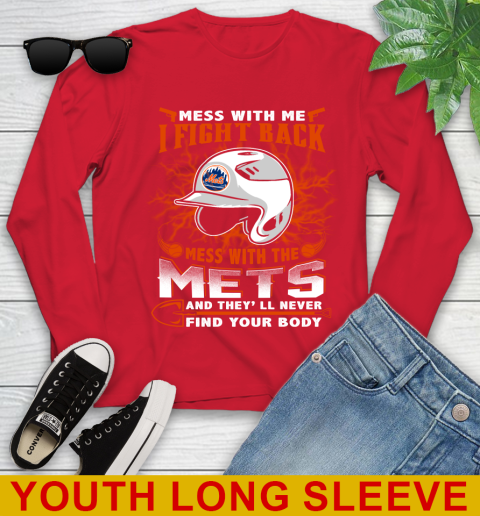 MLB Baseball New York Mets Mess With Me I Fight Back Mess With My Team And They'll Never Find Your Body Shirt Youth Long Sleeve 11