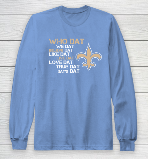 Belive Dat New Orleans Saints Who Dat We Dat Believe Dat Like Dat Long Sleeve T-Shirt 8