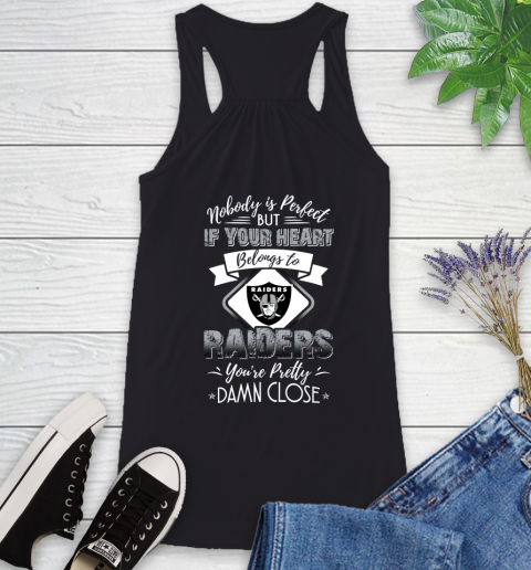 NFL Football Oakland Raiders Nobody Is Perfect But If Your Heart Belongs To Raiders You're Pretty Damn Close Shirt Racerback Tank