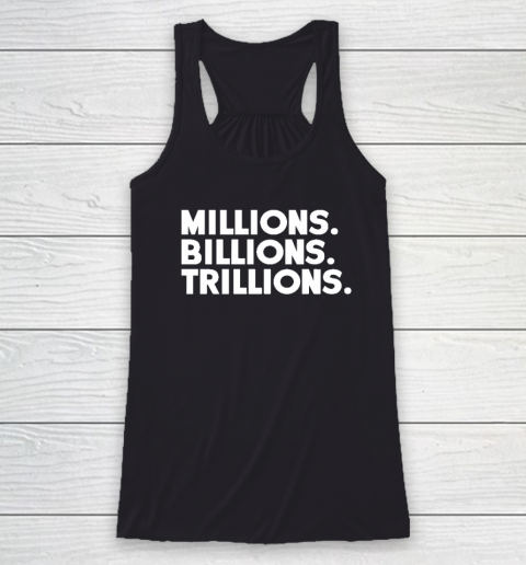 Millions Billions Trillions Racerback Tank