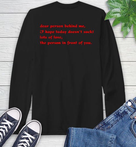 Dear Person Behind Me Hope You Have a Good Day Tee Long Sleeve T-Shirt