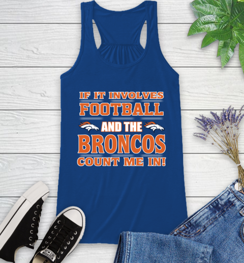 NFL If It Involves Football And The Denver Broncos Count Me In Sports Racerback Tank 9