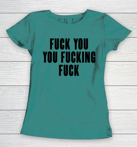 Fuck You You Fucking Fuck Women's T-Shirt 10