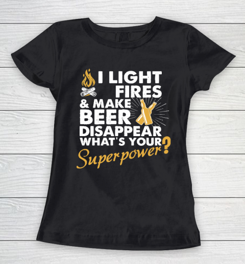 I Light Fires And Make Beer Disappear What's Your Superpower T shirt  Superpower shirt  Camping Women's T-Shirt