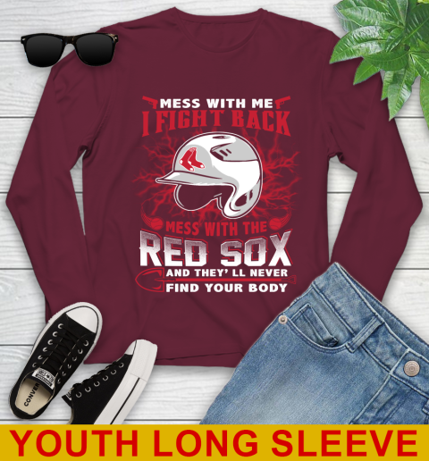 MLB Baseball Boston Red Sox Mess With Me I Fight Back Mess With My Team And They'll Never Find Your Body Shirt Youth Long Sleeve 6