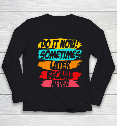 Do It Now Sometimes Later Became Never Youth Long Sleeve