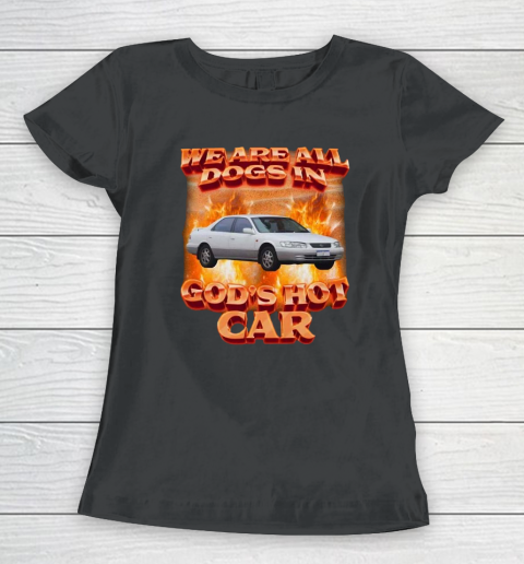 We Are All Dogs In God's Hot Car Women's T-Shirt