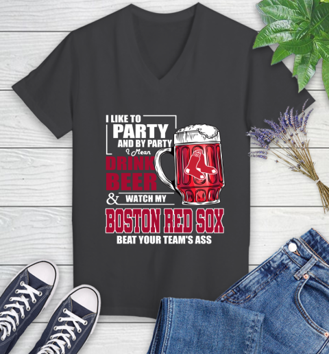 MLB I Like To Party And By Party I Mean Drink Beer And Watch My Boston Red Sox Beat Your Team's Ass Baseball Women's V-Neck T-Shirt 8