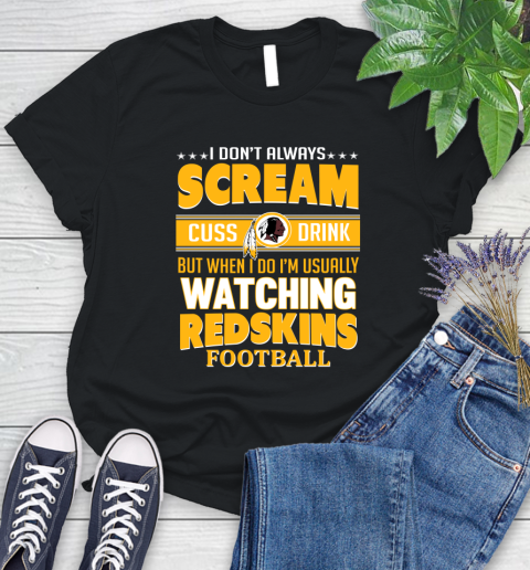 Washington Redskins NFL Football I Scream Cuss Drink When I'm Watching My Team Women's T-Shirt
