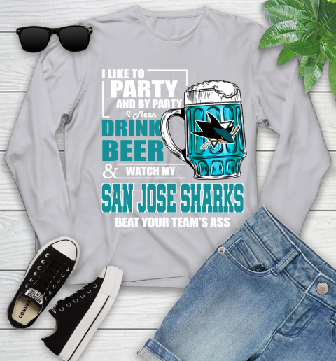 NHL I Like To Party And By Party I Mean Drink Beer And Watch My San Jose Sharks Beat Your Team's Ass Hockey Youth Long Sleeve 5