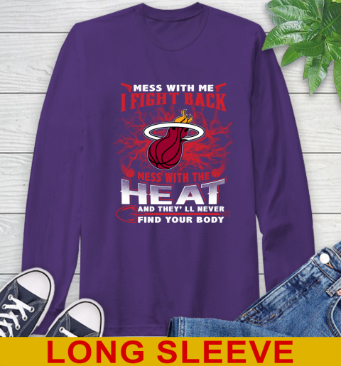 NBA Basketball Miami Heat Mess With Me I Fight Back Mess With My Team And They'll Never Find Your Body Shirt Long Sleeve T-Shirt 5