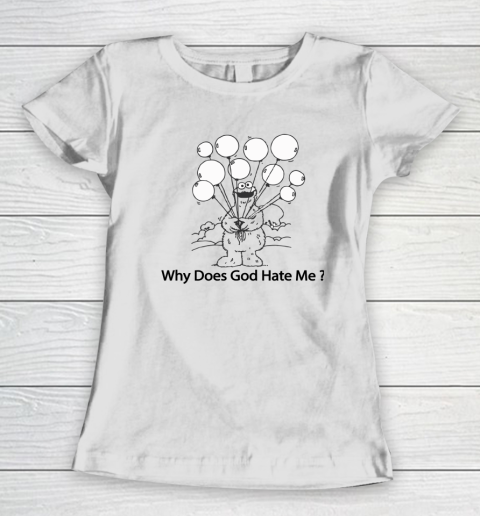 Cookie Monster Why Does God Hate Me Women's T-Shirt