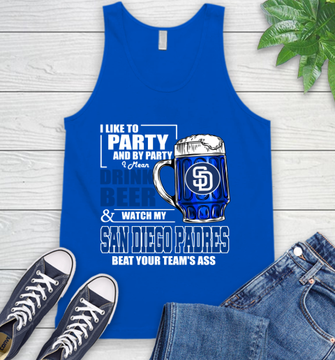 MLB I Like To Party And By Party I Mean Drink Beer And Watch My San Diego Padres Beat Your Team's Ass Baseball Tank Top 4