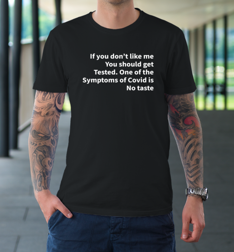 If You Don't Like Me You Should Get Tested Shirt One Of The Symptoms Of Covid Is No Taste T-Shirt