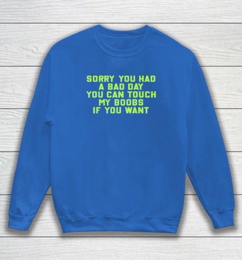 Sorry You Had A Bad Day You Can Touch My Boobs If You Want Funny Sweatshirt 5