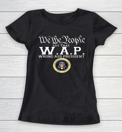 We The People Got That W A P Wrong Ass President Women's T-Shirt