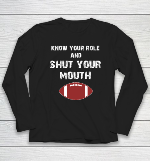 Know Your Role And Shut Your Mouth Long Sleeve T-Shirt