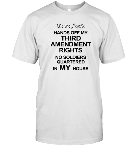 We The People Hands Of My Third Amendment Rights No Soldiers Quartered In My House T