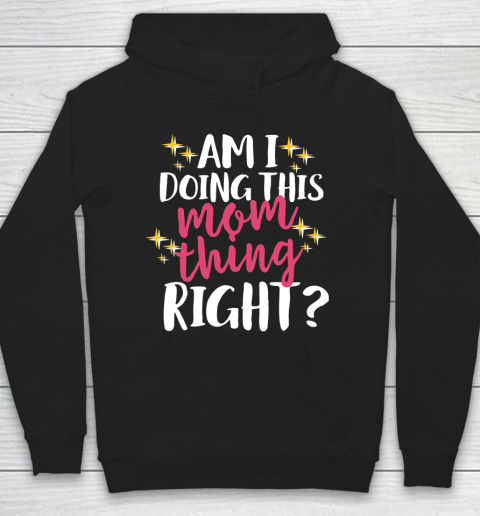 Mother's Day Funny Gift Ideas Apparel  Am I Doing This Mom Thing Right T Shirt Hoodie