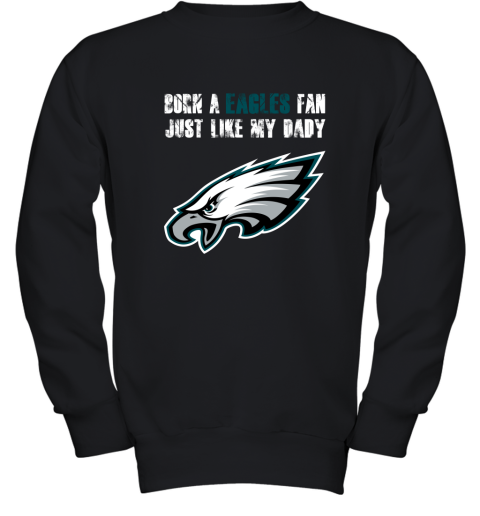 Philadelphia Eagles Born A Eagles Fan Just Like My Daddy Youth Sweatshirt