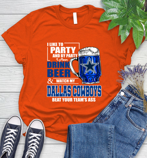 NFL I Like To Party And By Party I Mean Drink Beer and Watch My Dallas Cowboys Beat Your Team's Ass Football Women's T-Shirt 3
