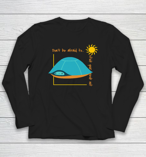 Don't Be Afraid To Stick Your Neck Out  Turtle Long Sleeve T-Shirt