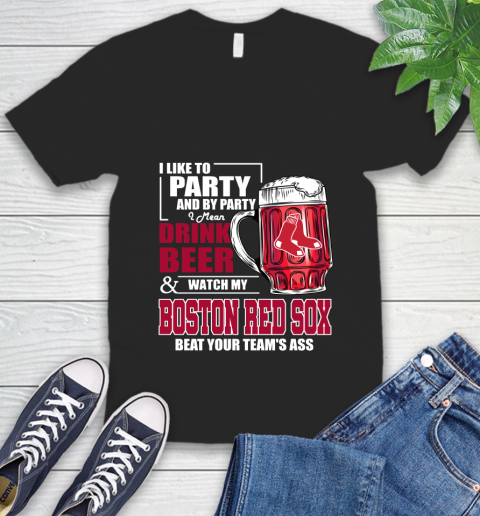 MLB I Like To Party And By Party I Mean Drink Beer And Watch My Boston Red Sox Beat Your Team's Ass Baseball V-Neck T-Shirt