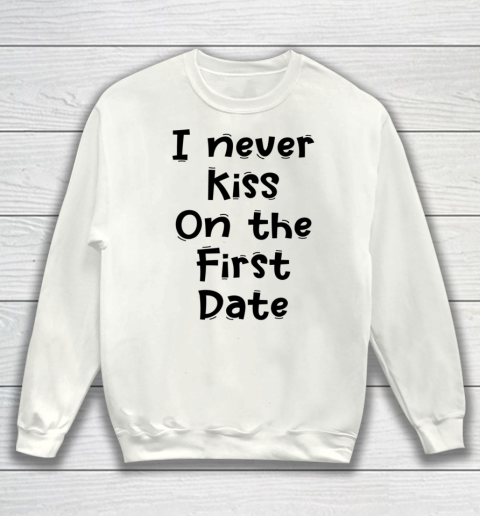 Funny White Lie Quotes I never Kiss On The First Date Sweatshirt