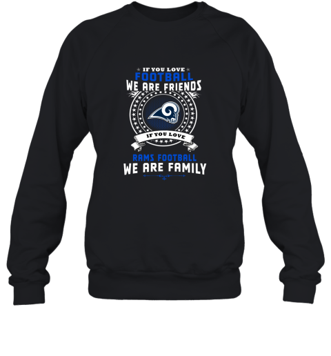 Love Football We Are Friends Love Rams We Are Family Shirts Sweatshirt