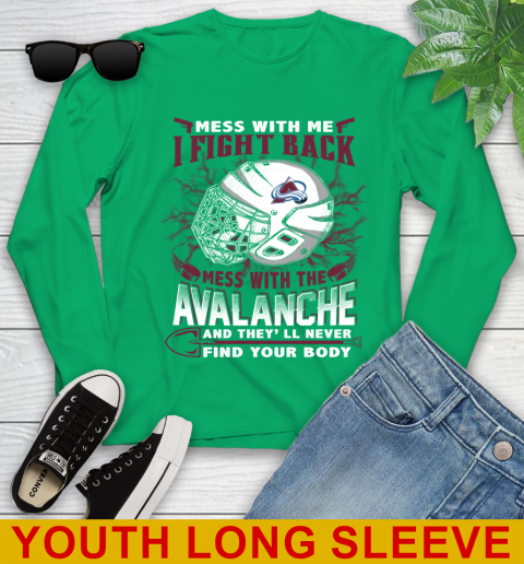 NHL Hockey Colorado Avalanche Mess With Me I Fight Back Mess With My Team And They'll Never Find Your Body Shirt Youth Long Sleeve 7