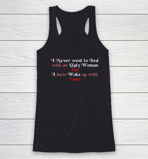 I Never Went To Bed With An Ugly Woman Funny Racerback Tank