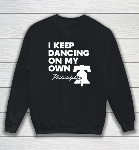 I Keep Dancing On My Own Philidelphia Philly Anthem Sweatshirt