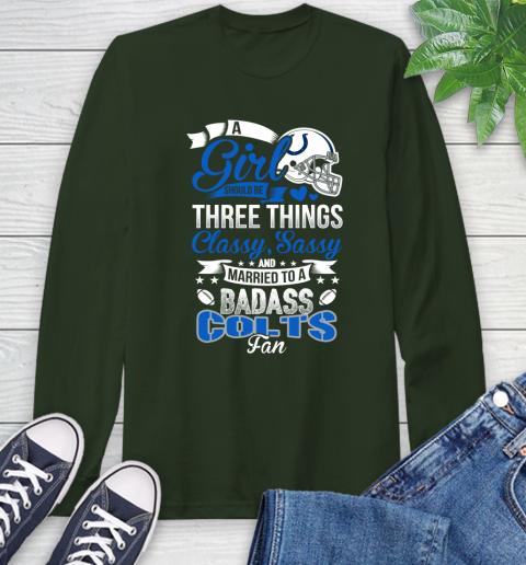 Indianapolis Colts NFL Football A Girl Should Be Three Things Classy Sassy And A Be Badass Fan Long Sleeve T-Shirt 7