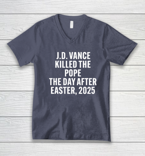 JD Vance Killed The Pope On The Day After Easter 2025 V-Neck T-Shirt 6