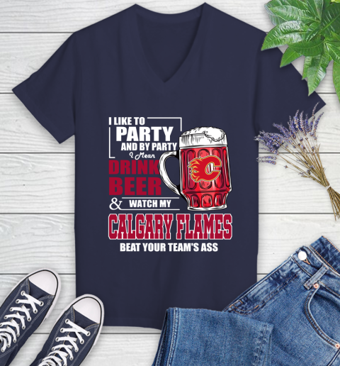 NHL I Like To Party And By Party I Mean Drink Beer And Watch My Calgary Flames Beat Your Team's Ass Hockey Women's V-Neck T-Shirt 12