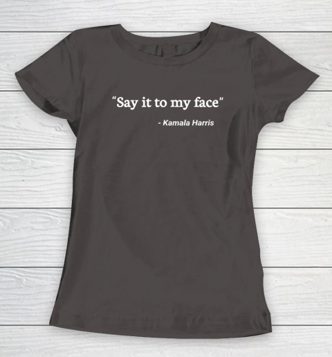 Say It to My Face Kamala Harris Women's T-Shirt 5