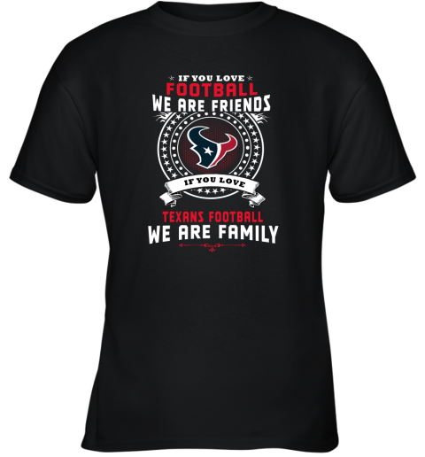 Love Football We Are Friends Love Texans We Are Family Youth T-Shirt