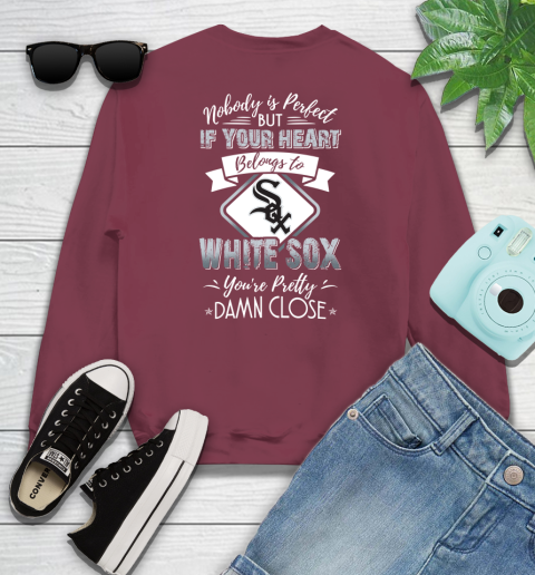 MLB Baseball Chicago White Sox Nobody Is Perfect But If Your Heart Belongs To White Sox You're Pretty Damn Close Shirt Sweatshirt 5