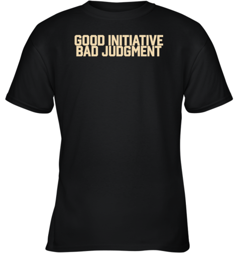 Good Initiative Bad Judgment Youth T-Shirt