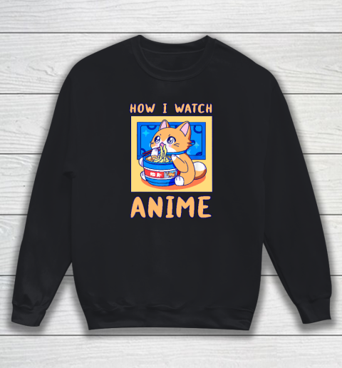 How I Watch Anime Cat Ramen Funny Kawaii Cute Merch Sweatshirt