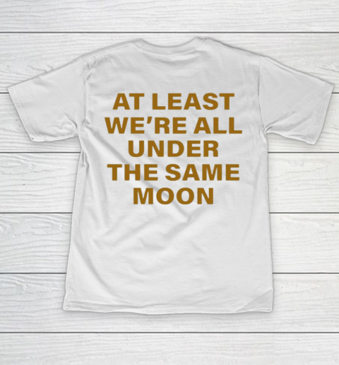 Faded Moon - At Least We Are All Under The Same Moon T-Shirt 11