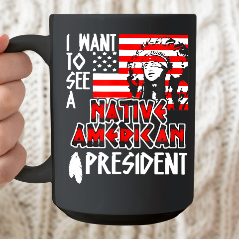 I Want to See A Native American President Ceramic Mug 15oz