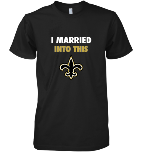 I Married Into This New Orleans Saints Football NFL Premium Men's T-Shirt