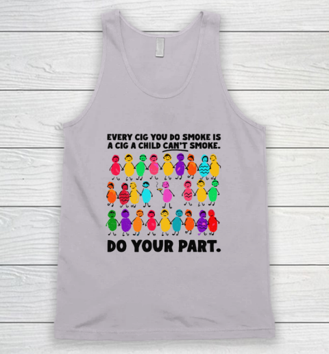 Do Your Part Every Cig You Do Smoke Is A Cig A Child Can't Smoke Tank Top 2