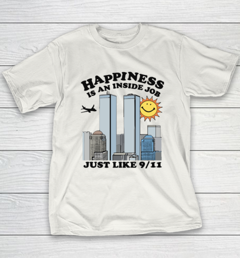 Happiness Is An Inside Job Just Like 9 11 Youth T-Shirt