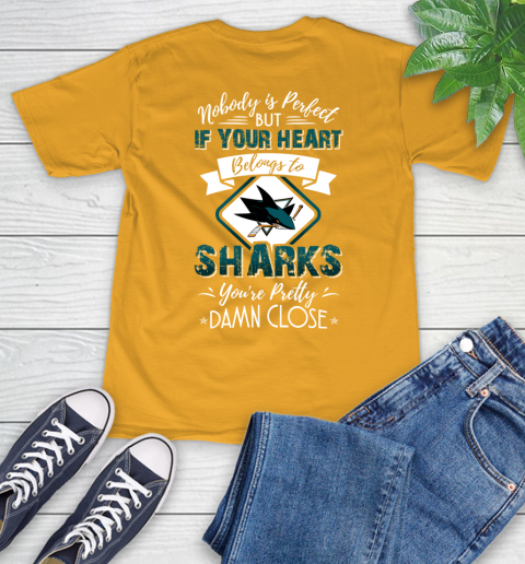 NHL Hockey San Jose Sharks Nobody Is Perfect But If Your Heart Belongs To Sharks You're Pretty Damn Close Shirt T-Shirt 2